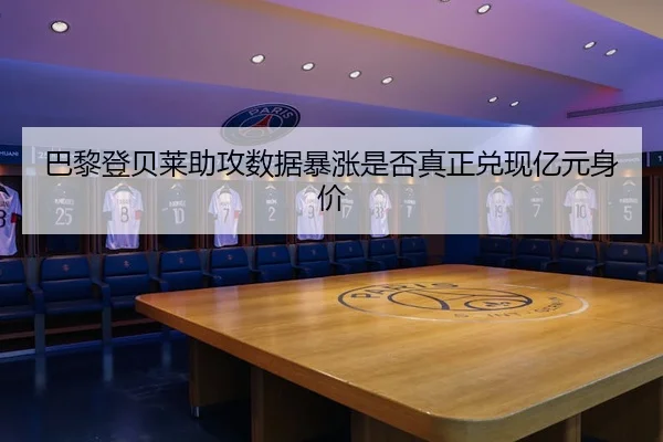 巴黎登贝莱助攻数据暴涨是否真正兑现亿元身价