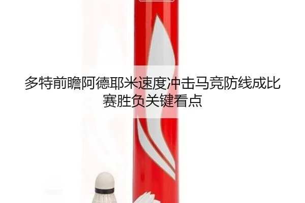 多特前瞻阿德耶米速度冲击马竞防线成比赛胜负关键看点
